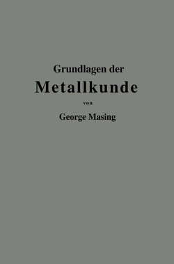 Grundlagen der Metallkunde in anschaulicher Darstellung von Masing,  Georg