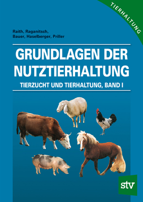 Grundlagen der Nutztierhaltung von Bauer,  Karl, Haselberger,  Walter, Priller,  Hannes, Raganitsch,  Gerhard, Raith,  Franz