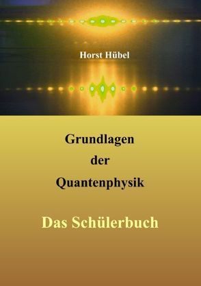 Grundlagen der Quantenphysik von Hübel,  Horst
