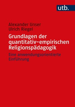 Grundlagen der quantitativ-empirischen Religionspädagogik von Riegel,  Ulrich, Unser,  Alexander