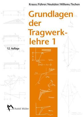 Grundlagen der Tragwerklehre, Band 1 von Franz,  Univ. Prof. em. Dr.-Ing. Krauss, Führer,  Univ. Prof. em. Dr.-Ing. Wilfried, Neukäter,  Prof. Dipl.-Ing. Hans Joachim, Techen,  Prof. Dr.-Ing. Holger, Willems,  Prof. Dipl.-Ing. Claus-Christian