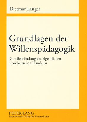 Grundlagen der Willenspädagogik von Langer,  Dietmar