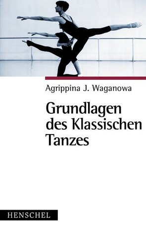 Grundlagen des Klassischen Tanzes von Waganowa,  Agrippina J