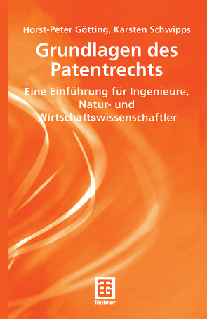 Grundlagen des Patentrechts von Götting,  Horst-Peter, Schwipps,  Karsten