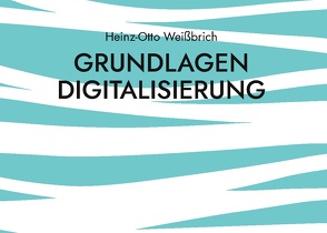 Grundlagen Digitalisierung von Weißbrich,  Heinz-Otto