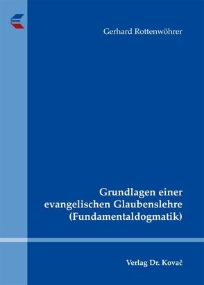 Grundlagen einer evangelischen Glaubenslehre (Fundamentaldogmatik) von Rottenwöhrer,  Gerhard