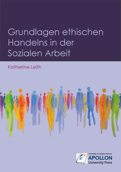 Grundlagen ethischen Handelns in der Sozialen Arbeit von Leith,  Katherine