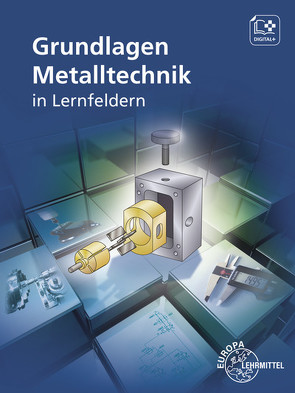 Grundlagen Metalltechnik in Lernfeldern von Brabec,  Daniel, Burmester,  Jürgen, Dillinger,  Josef, Escherich,  Walter, Ignatowitz,  Eckhard, Neumann,  Markus, Oesterle,  Stefan, Reißler,  Ludwig, Schellmann,  Bernhard, Vetter,  Reinhard, Wieneke,  Falko