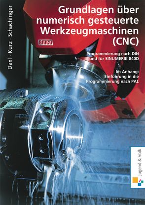 Grundlagen über numerisch gesteuerte Werkzeugmaschinen (CNC) von Daxl,  Josef, Kurz,  Günter, Schachinger,  Werner