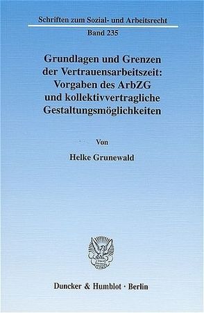 Grundlagen und Grenzen der Vertrauensarbeitszeit: Vorgaben des ArbZG und kollektivvertragliche Gestaltungsmöglichkeiten. von Grunewald,  Helke
