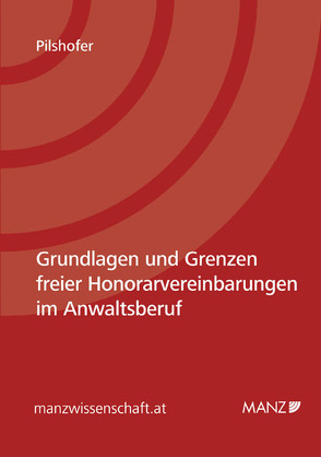 Grundlagen und Grenzen freier Honorarvereinbarungen im Anwaltsberuf von Pilshofer,  Marcel
