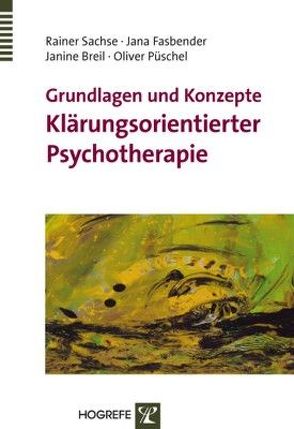 Grundlagen und Konzepte Klärungsorientierter Psychotherapie von Breil,  Janine, Fasbender,  Jana, Püschel,  Oliver, Sachse,  Rainer