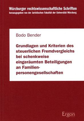 Grundlagen und Kriterien des steuerlichen Fremdvergleichs bei schenkweise eingeräumten Beteiligungen an Familienpersonengesellschaften von Bender,  Bodo