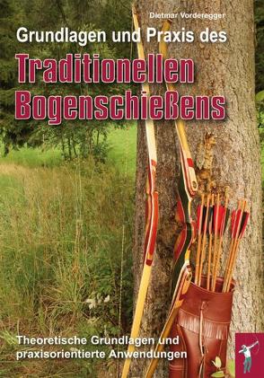 Grundlagen und Praxis des traditionellen Bogenschießens von Vorderegger,  Dietmar