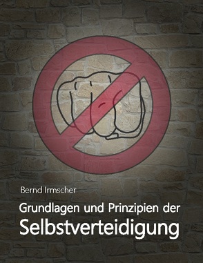 Grundlagen und Prinzipien der Selbstverteidigung von Irmscher,  Bernd