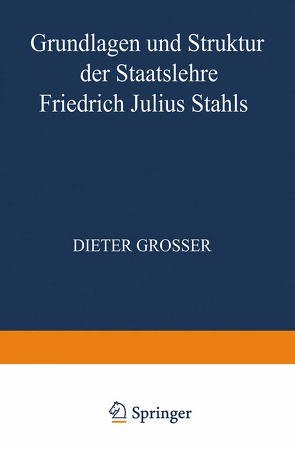 Grundlagen und Struktur der Staatslehre Friedrich Julius Stahls von Grosser,  Dieter