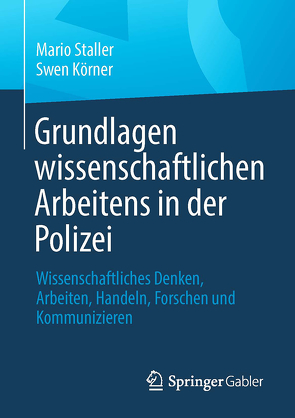 Grundlagen wissenschaftlichen Arbeitens in der Polizei von Körner,  Swen, Staller,  Mario