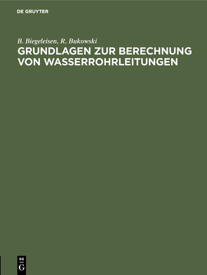 Grundlagen zur Berechnung von Wasserrohrleitungen von Biegeleisen,  B., Bukowski,  R.