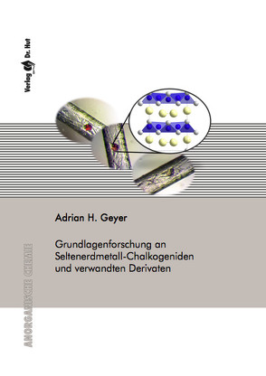 Grundlagenforschung an Seltenerdmetall-Chalkogeniden und verwandten Derivaten von Geyer,  Adrian H.