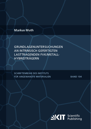 Grundlagenuntersuchungen an intrinsisch gefertigten lasttragenden FVK/Metall-Hybridträgern von Muth,  Markus