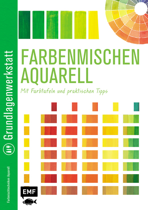 Grundlagenwerkstatt: Farbenmischen Aquarell – Mit Farbtafeln und praktischen Tipps