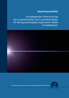 Grundlegende Untersuchung der Laserionisation und Laserdesorption für die Spurenanalytik organischer Stoffe in Festkörpern von Rink,  Jörg Emanuel