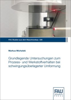 Grundlegende Untersuchungen zum Prozess- und Werkstoffverhalten bei schwingungsüberlagerter Umformung von Michalski,  Markus