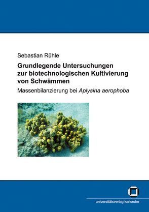 Grundlegende Untersuchungen zur biotechnologischen Kultivierung von Schwämmen : Massenbilanzierung bei Aplysina aerophoba von Rühle,  Sebastian