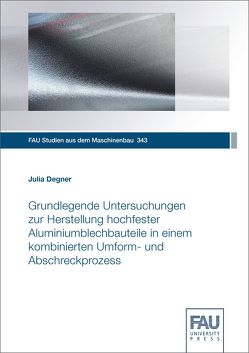 Grundlegende Untersuchungen zur Herstellung hochfester Aluminiumblechbauteile in einem kombinierten Umform- und Abschreckprozess von Degner,  Julia