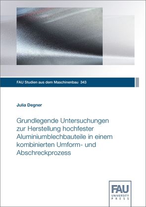 Grundlegende Untersuchungen zur Herstellung hochfester Aluminiumblechbauteile in einem kombinierten Umform- und Abschreckprozess von Degner,  Julia