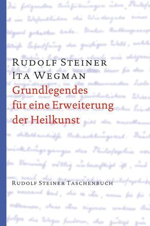 Grundlegendes für eine Erweiterung der Heilkunst nach geisteswissenschaftlichen Erkenntnissen von Steiner,  Rudolf, Wegman,  Ita