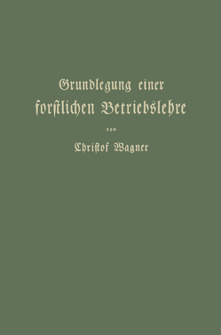 Grundlegung einer forstlichen Betriebslehre von Wagner,  Christof