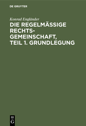 Die regelmäßige Rechtsgemeinschaft, Teil 1. Grundlegung von Engländer,  Konrad