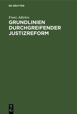 Grundlinien durchgreifender Justizreform von Adickes,  Franz