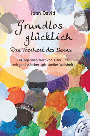 Grundlos glücklich – Die Freiheit des Seins von John,  David