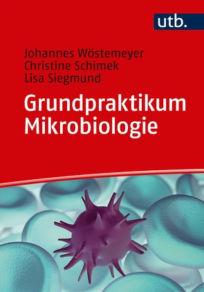 Grundpraktikum Mikrobiologie von Schimek,  Christine, Siegmund,  Lisa, Wöstemeyer,  Johannes