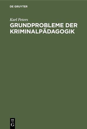 Grundprobleme der Kriminalpädagogik von Peters,  Karl