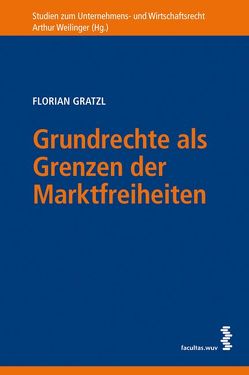 Grundrechte als Grenzen der Marktfreiheit von Gratzl,  Florian