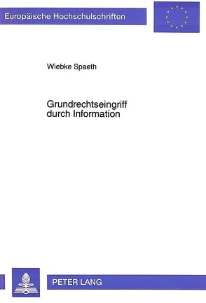 Grundrechtseingriff durch Information von Spaeth,  Wiebke