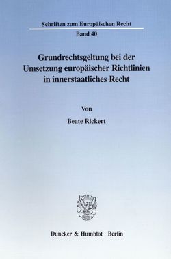 Grundrechtsgeltung bei der Umsetzung europäischer Richtlinien in innerstaatliches Recht. von Rickert,  Beate