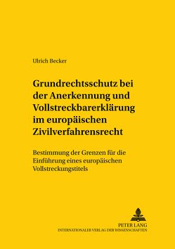 Grundrechtsschutz bei der Anerkennung und Vollstreckbarerklärung im europäischen Zivilverfahrensrecht von Becker,  Ulrich