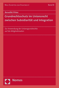 Grundrechtsschutz im Unionsrecht zwischen Subsidiarität und Integration von Pirker,  Benedikt
