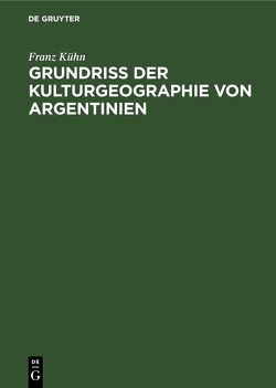 Grundriß der Kulturgeographie von Argentinien von Kühn,  Franz