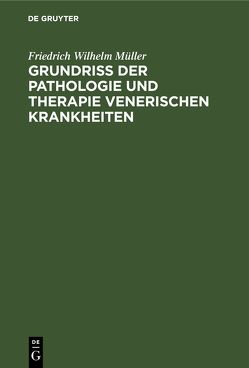 Grundriss der Pathologie und Therapie venerischen Krankheiten von Müller,  Friedrich Wilhelm