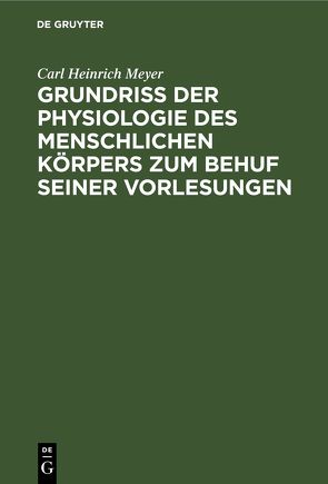 Grundriß der Physiologie des menschlichen Körpers zum Behuf seiner Vorlesungen von Meyer,  Carl Heinrich