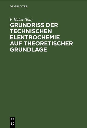 Grundriss der Technischen Elektrochemie auf theoretischer Grundlage von Haber,  F.