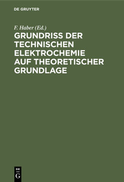 Grundriss der Technischen Elektrochemie auf theoretischer Grundlage von Haber,  F.