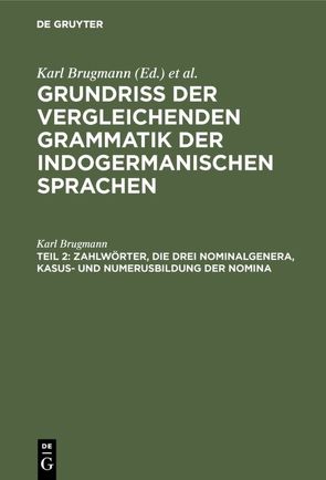 Grundriss der vergleichenden Grammatik der indogermanischen Sprachen…. / Zahlwörter, die drei Nominalgenera, Kasus- und Numerusbildung der Nomina von Brugmann,  Karl