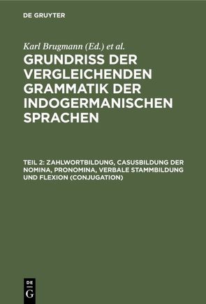 Grundriss der vergleichenden Grammatik der indogermanischen Sprachen…. / Zahlwortbildung, Casusbildung der Nomina, Pronomina, verbale Stammbildung und Flexion (Conjugation) von Brugmann,  Karl