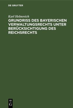 Grundriß des bayerischen Verwaltungsrechts unter Berücksichtigung des Reichsrechts von Helmreich,  Karl